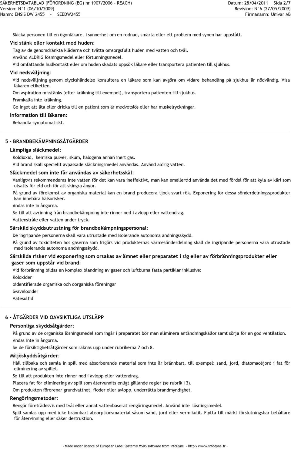 Vid omfattande hudkontakt eller om huden skadats uppsök läkare eller transportera patienten till sjukhus.
