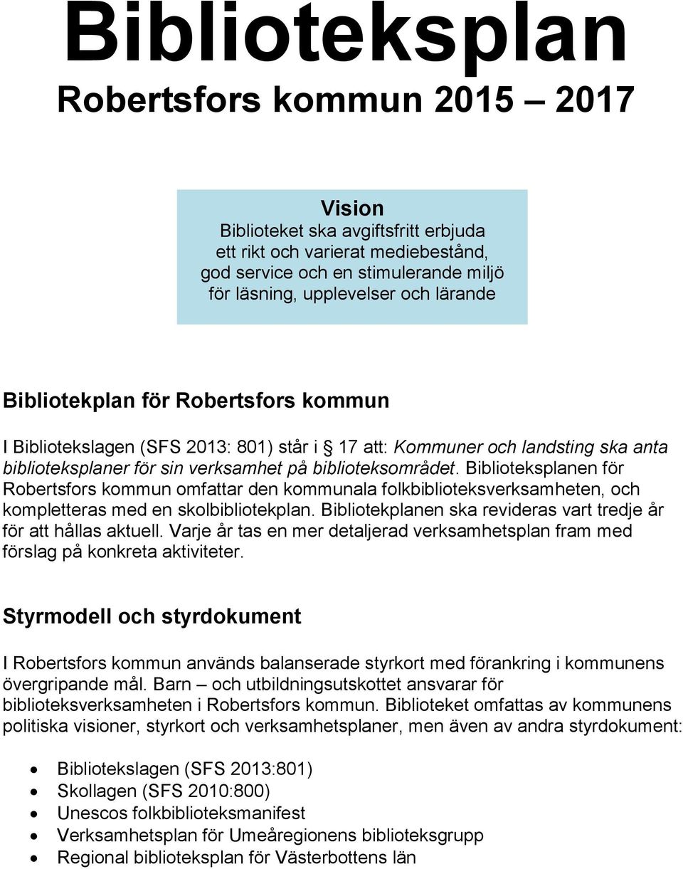 ska anta biblioteksplaner för sin verksamhet på biblioteksområdet. Biblioteksplanen för Robertsfors kommun omfattar den kommunala folkbiblioteksverksamheten, och kompletteras med en skolbibliotekplan.
