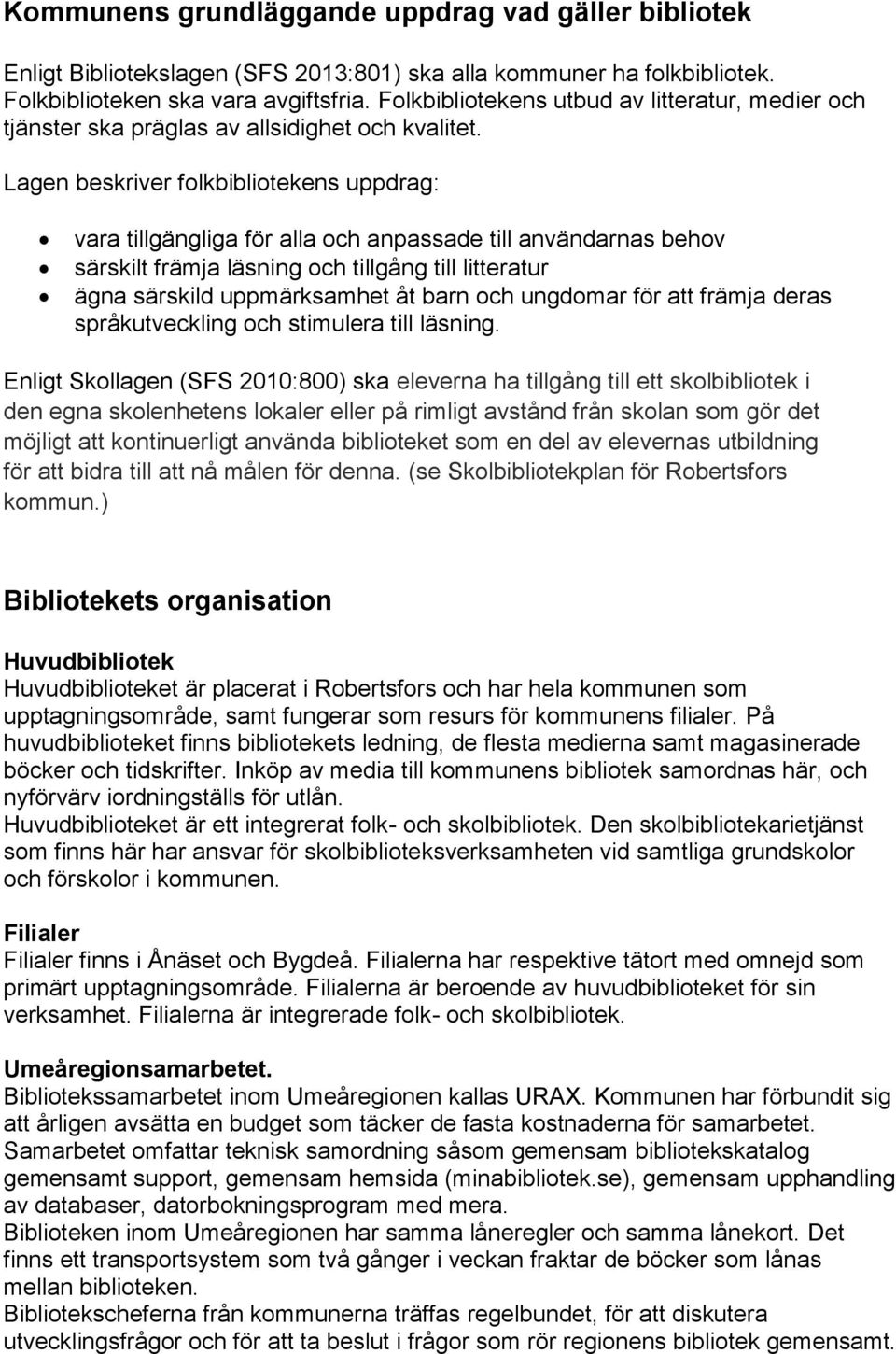 Lagen beskriver folkbibliotekens uppdrag: vara tillgängliga för alla och anpassade till användarnas behov särskilt främja läsning och tillgång till litteratur ägna särskild uppmärksamhet åt barn och