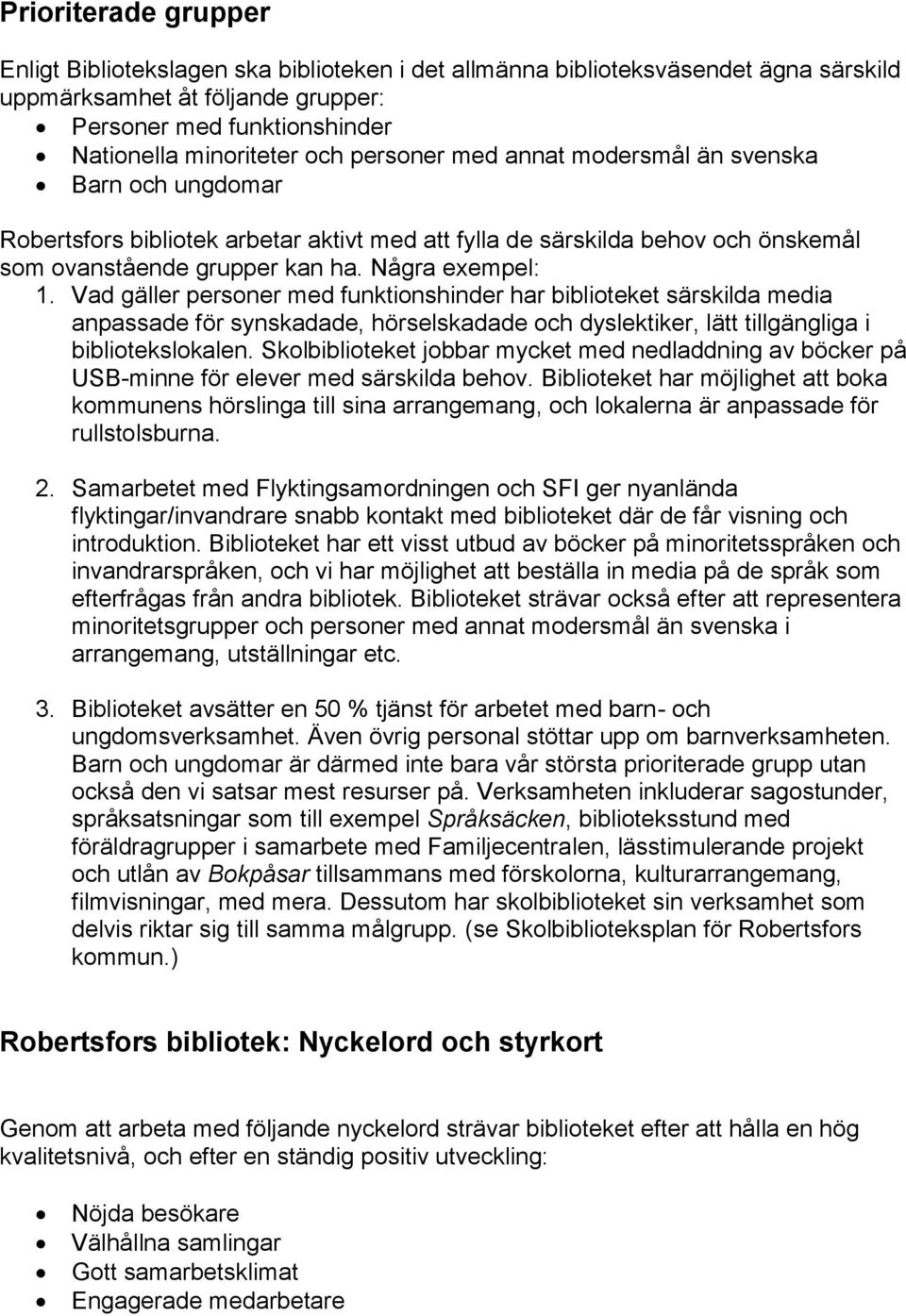 Vad gäller personer med funktionshinder har biblioteket särskilda media anpassade för synskadade, hörselskadade och dyslektiker, lätt tillgängliga i bibliotekslokalen.