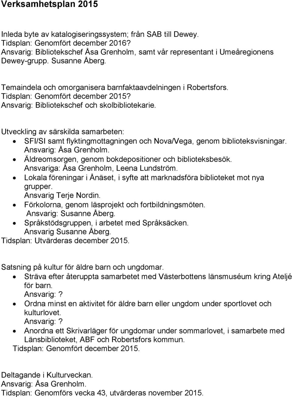 Tidsplan: Genomfört december 2015? Ansvarig: Bibliotekschef och skolbibliotekarie. Utveckling av särskilda samarbeten: SFI/SI samt flyktingmottagningen och Nova/Vega, genom biblioteksvisningar.