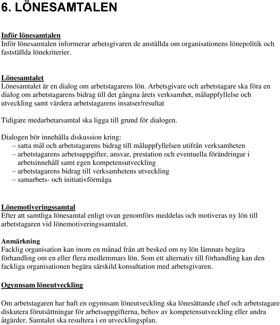 Arbetsgivare och arbetstagare ska föra en dialog om arbetstagarens bidrag till det gångna årets verksamhet, måluppfyllelse och utveckling samt värdera arbetstagarens insatser/resultat Tidigare