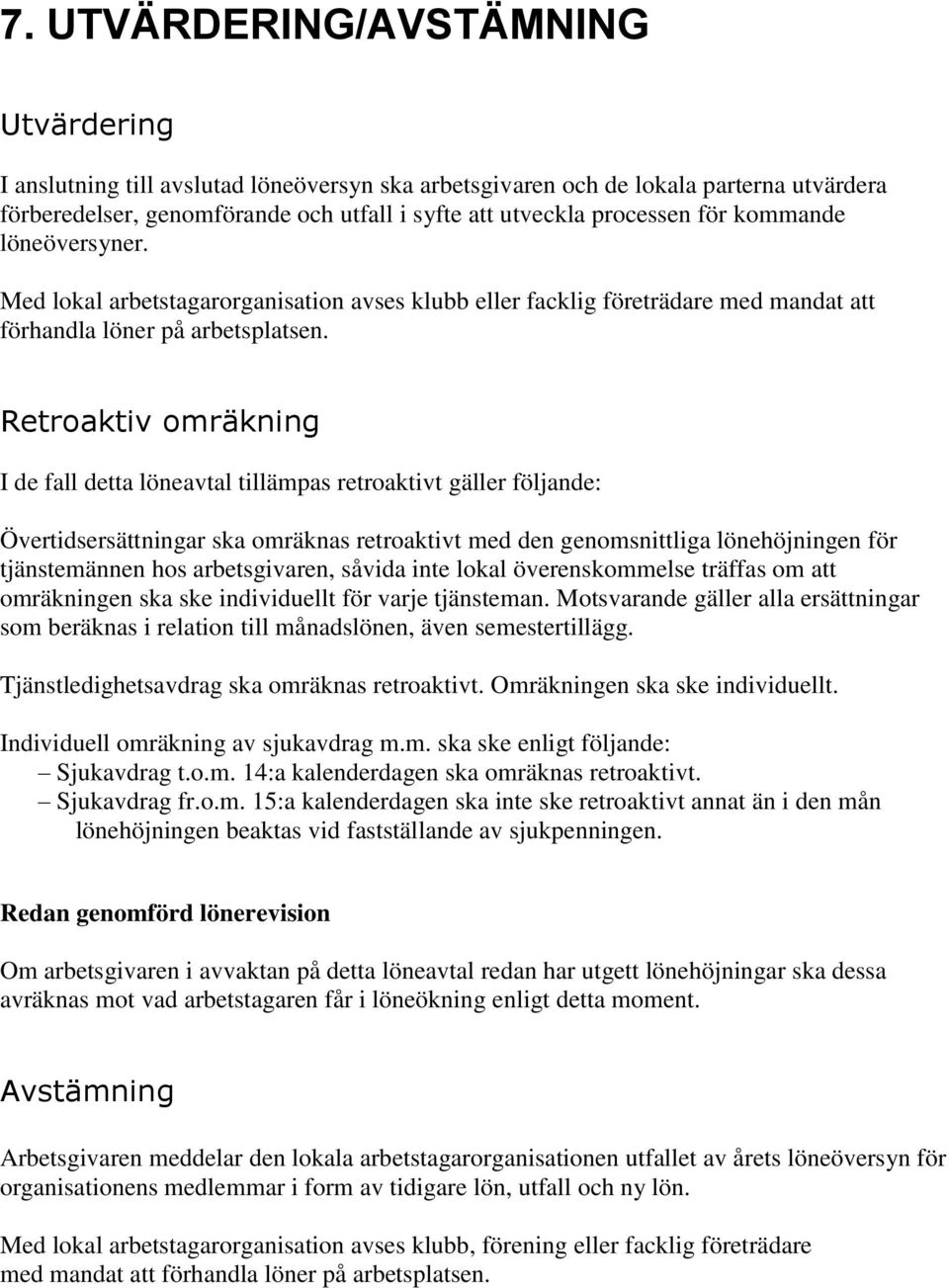 Retroaktiv omräkning I de fall detta löneavtal tillämpas retroaktivt gäller följande: Övertidsersättningar ska omräknas retroaktivt med den genomsnittliga lönehöjningen för tjänstemännen hos