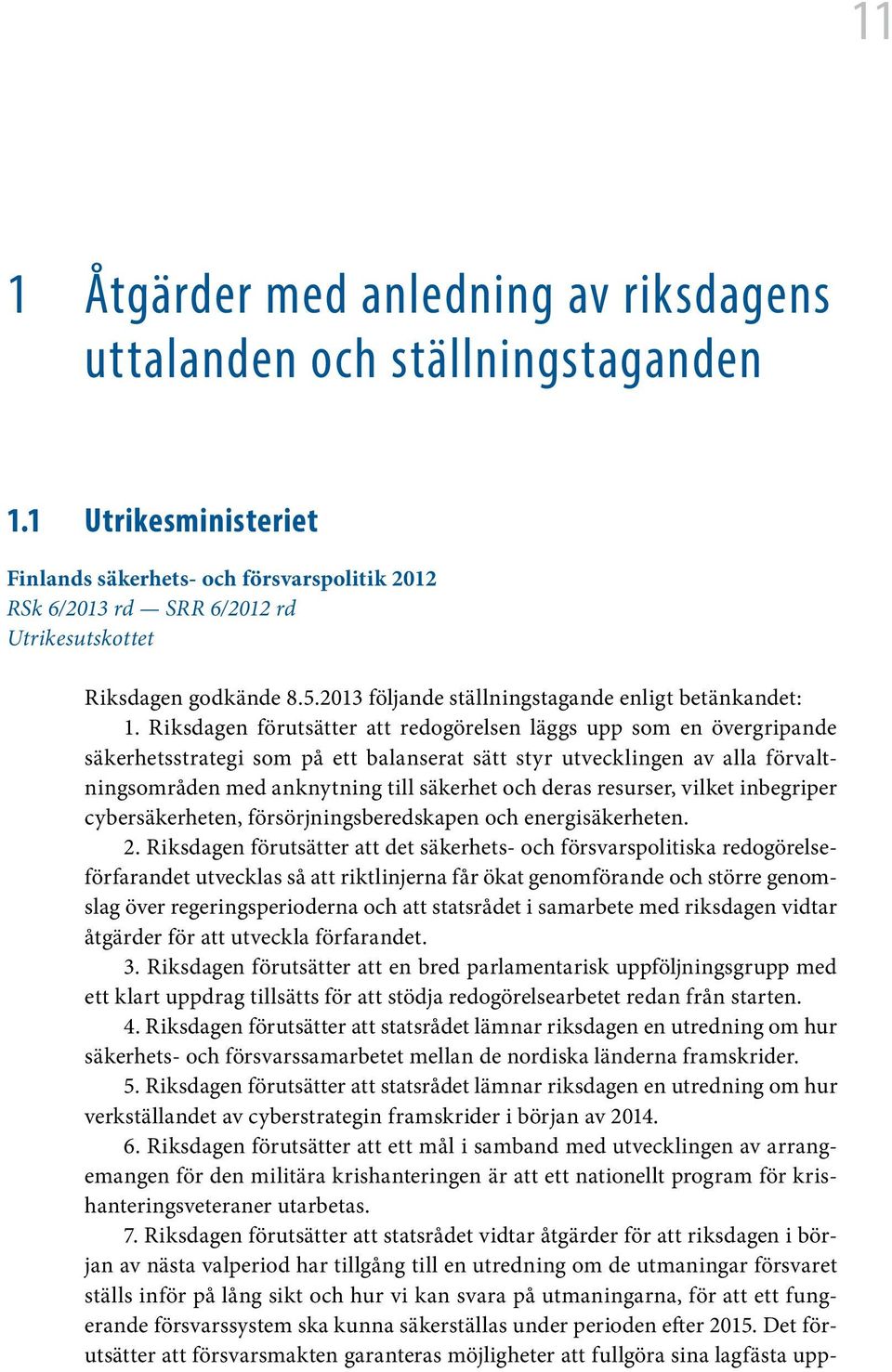 Riksdagen förutsätter att redogörelsen läggs upp som en övergripande säkerhetsstrategi som på ett balanserat sätt styr utvecklingen av alla förvaltningsområden med anknytning till säkerhet och deras