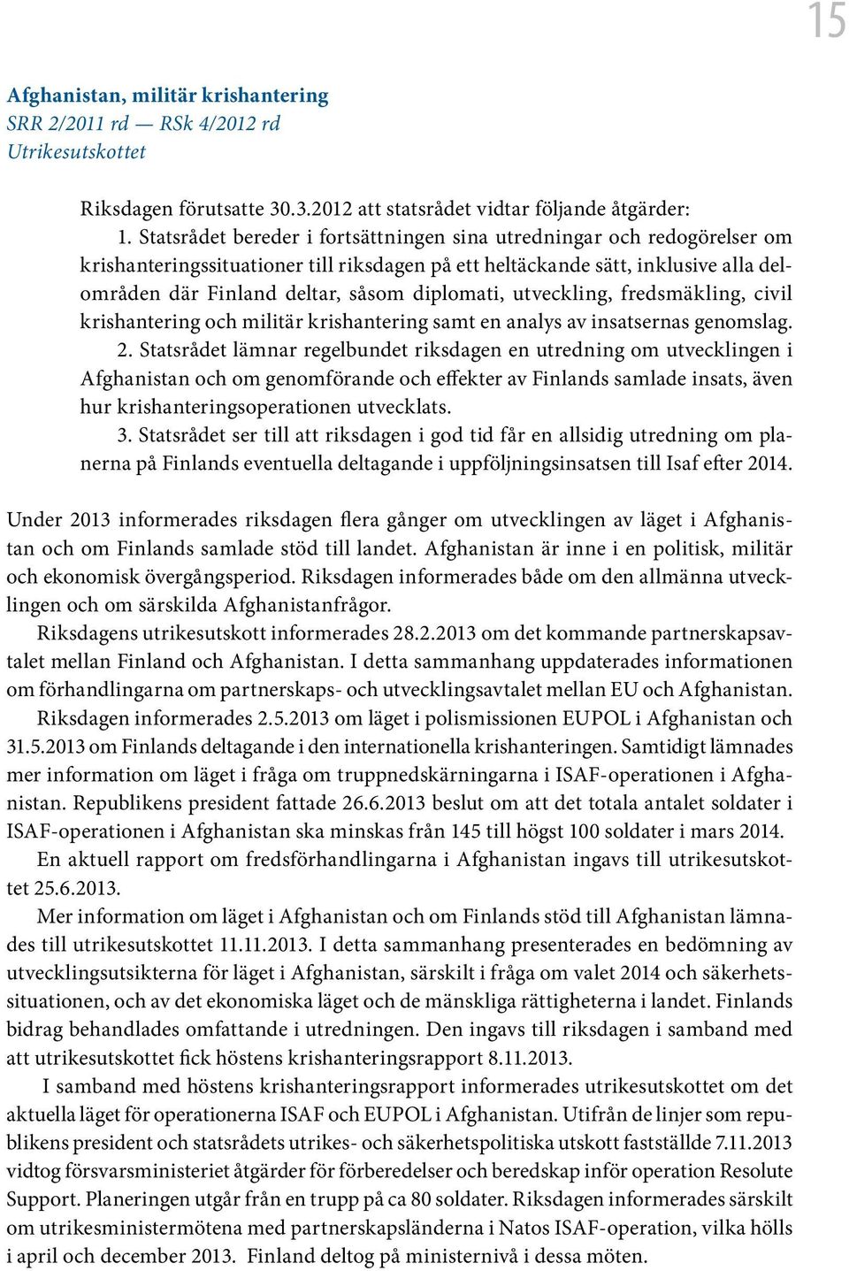 diplomati, utveckling, fredsmäkling, civil krishantering och militär krishantering samt en analys av insatsernas genomslag. 2.