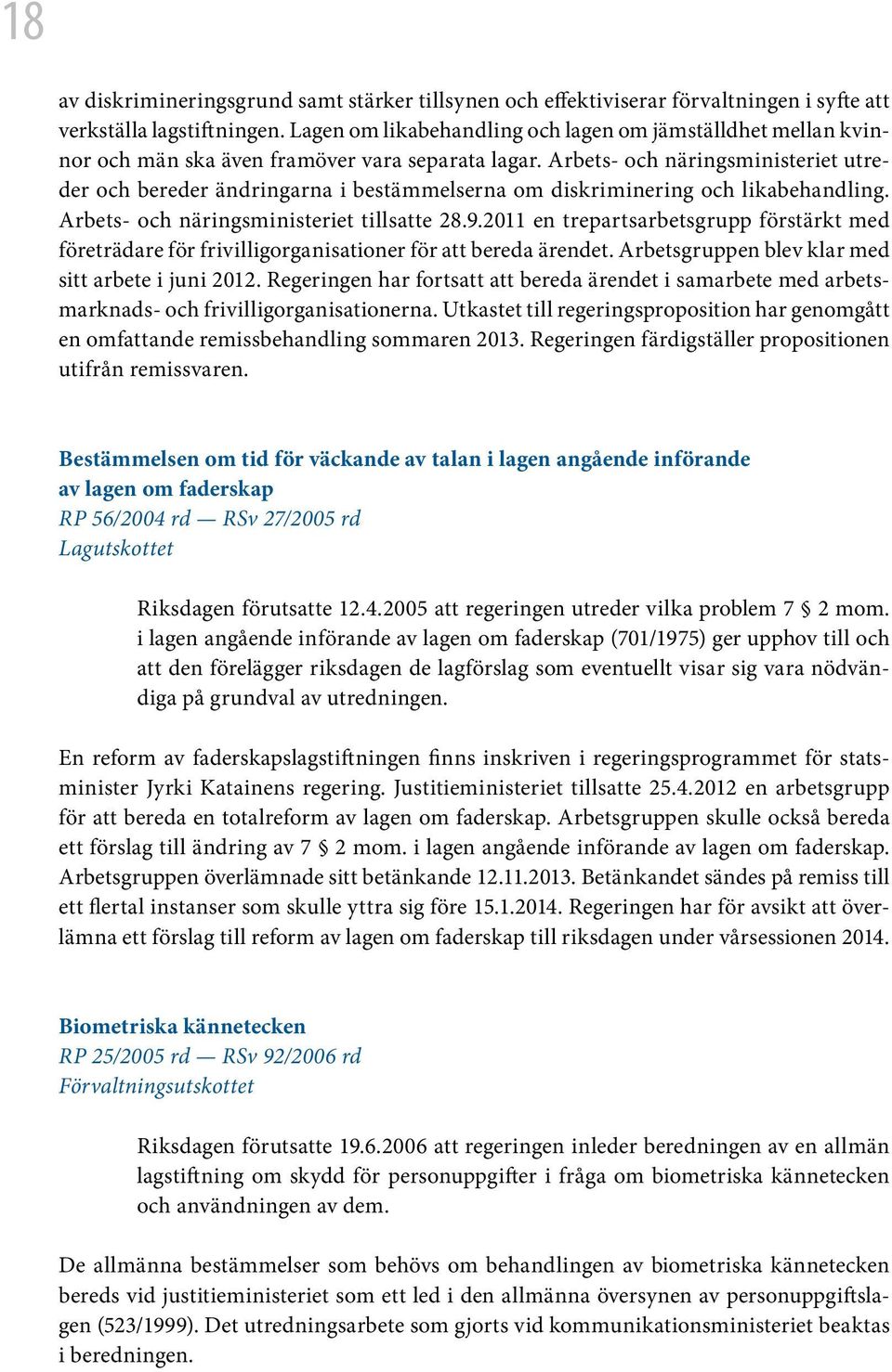 Arbets- och näringsministeriet utreder och bereder ändringarna i bestämmelserna om diskriminering och likabehandling. Arbets- och näringsministeriet tillsatte 28.9.