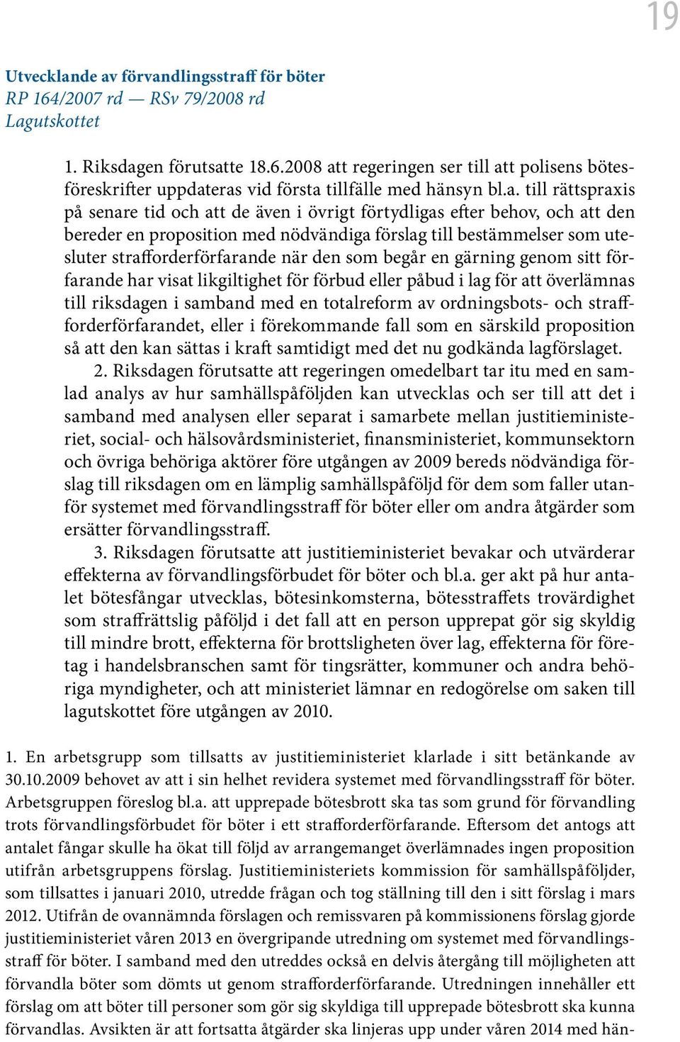 den som begår en gärning genom sitt förfarande har visat likgiltighet för förbud eller påbud i lag för att överlämnas till riksdagen i samband med en totalreform av ordningsbots- och