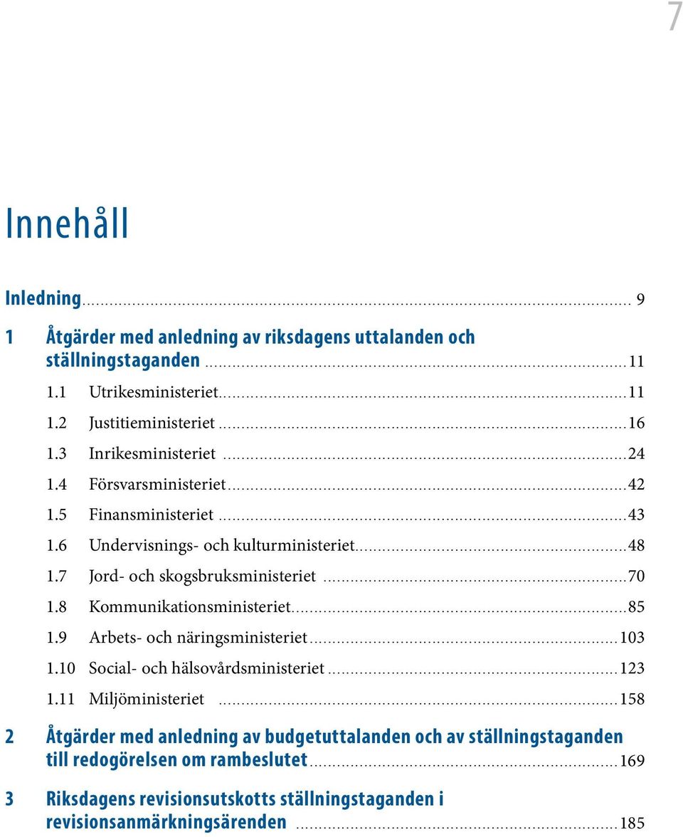 8 Kommunikationsministeriet...85 1.9 Arbets- och näringsministeriet...103 1.10 Social- och hälsovårdsministeriet...123 1.11 Miljöministeriet.