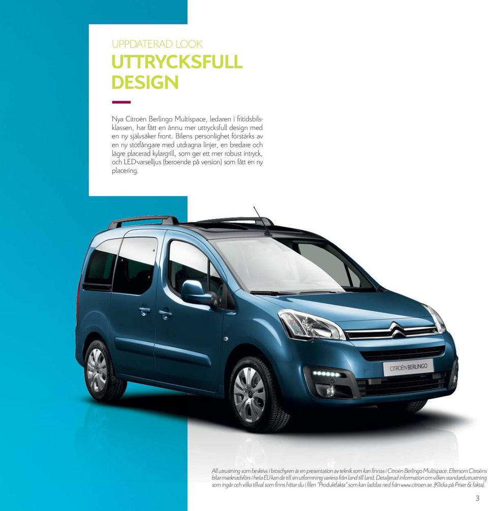 en ny placering. All utrustning som beskrivs i broschyren är en presentation av teknik som kan finnas i Citroën Berlingo Multispace.