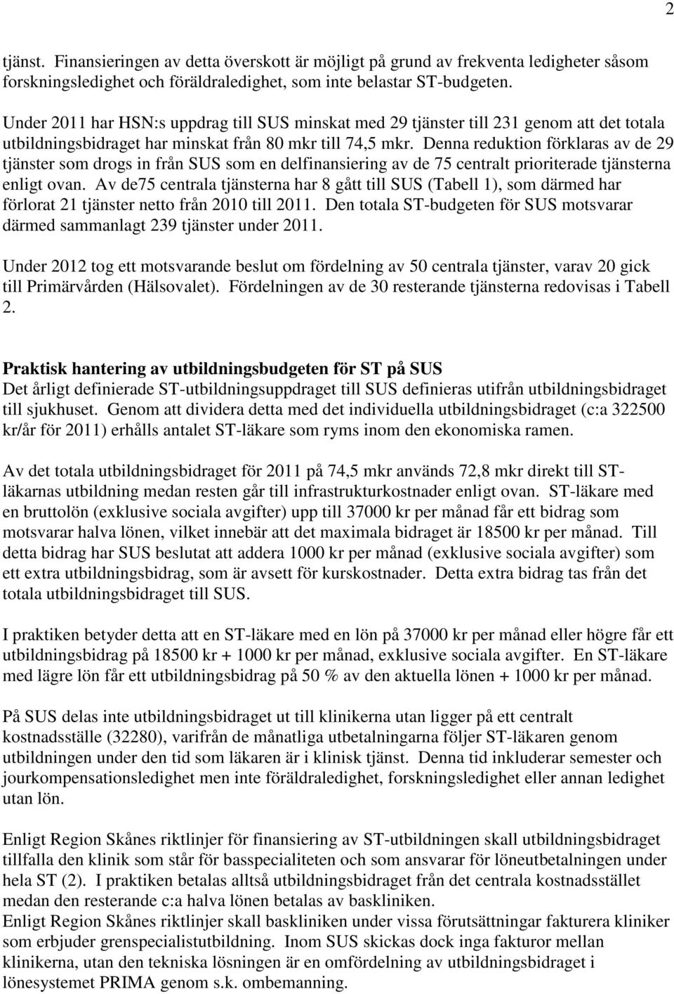 Denna reduktion förklaras av de 29 tjänster som drogs in från SUS som en delfinansiering av de 75 centralt prioriterade tjänsterna enligt ovan.