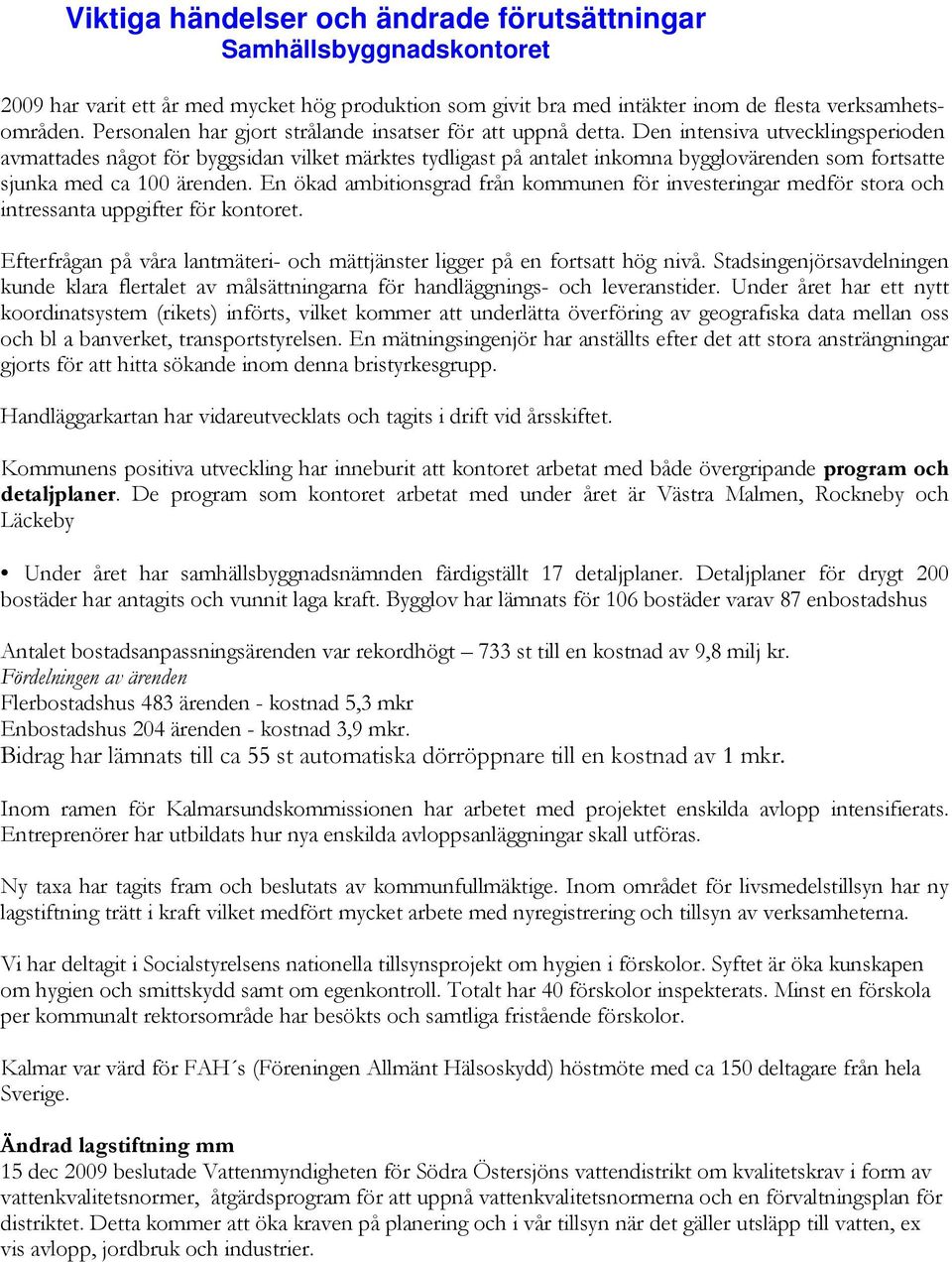 Den intensiva utvecklingsperioden avmattades något för byggsidan vilket märktes tydligast på antalet inkomna bygglovärenden som fortsatte sjunka med ca 100 ärenden.