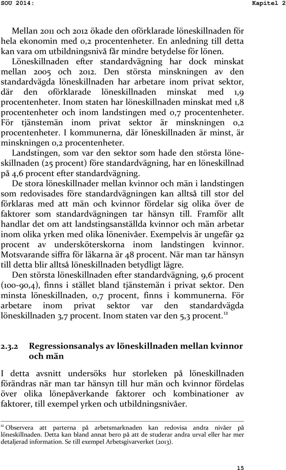 Den största minskningen av den standardvägda löneskillnaden har arbetare inom privat sektor, där den oförklarade löneskillnaden minskat med, procentenheter.