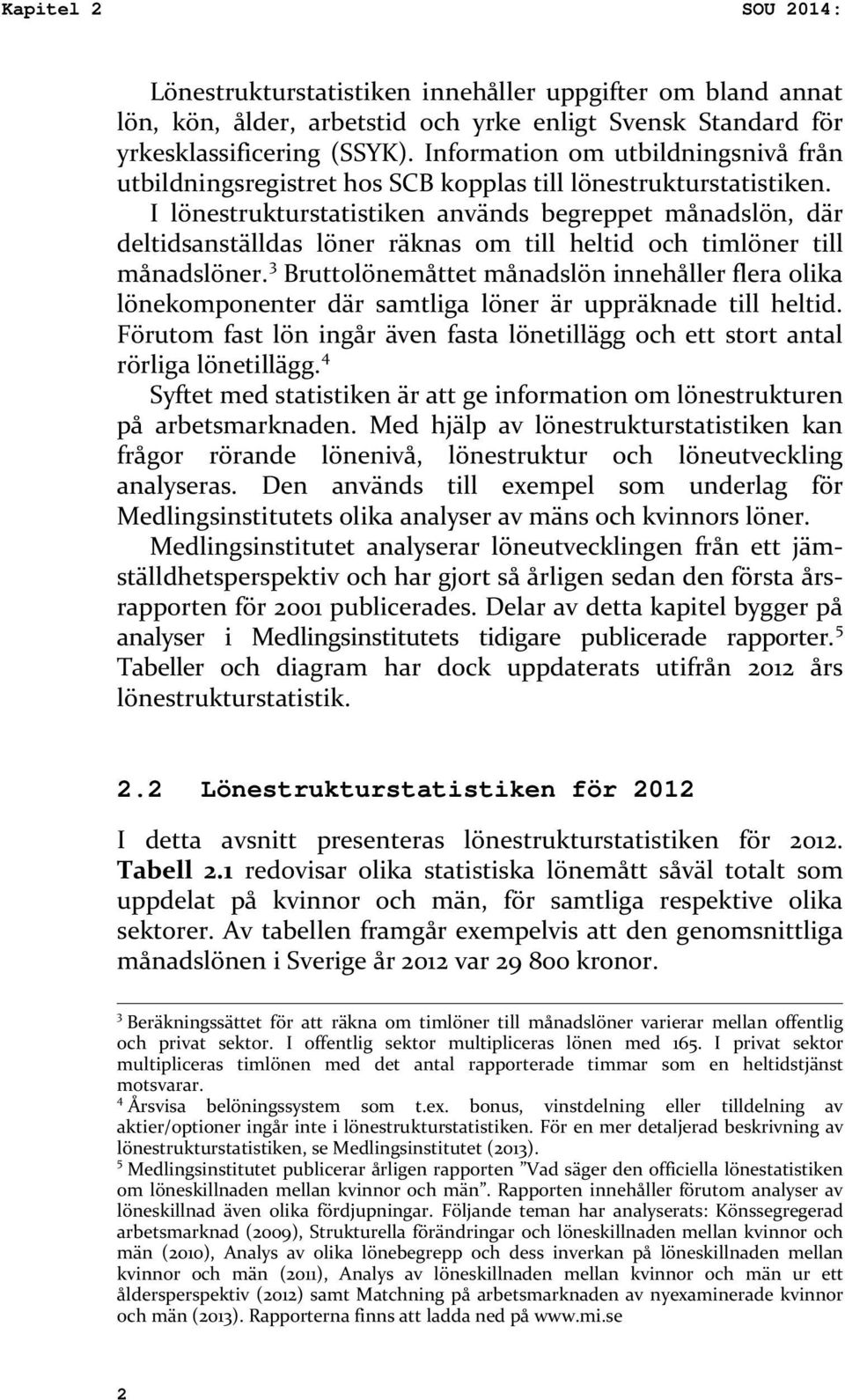 I lönestrukturstatistiken används begreppet månadslön, där deltidsanställdas löner räknas om till heltid och timlöner till månadslöner.