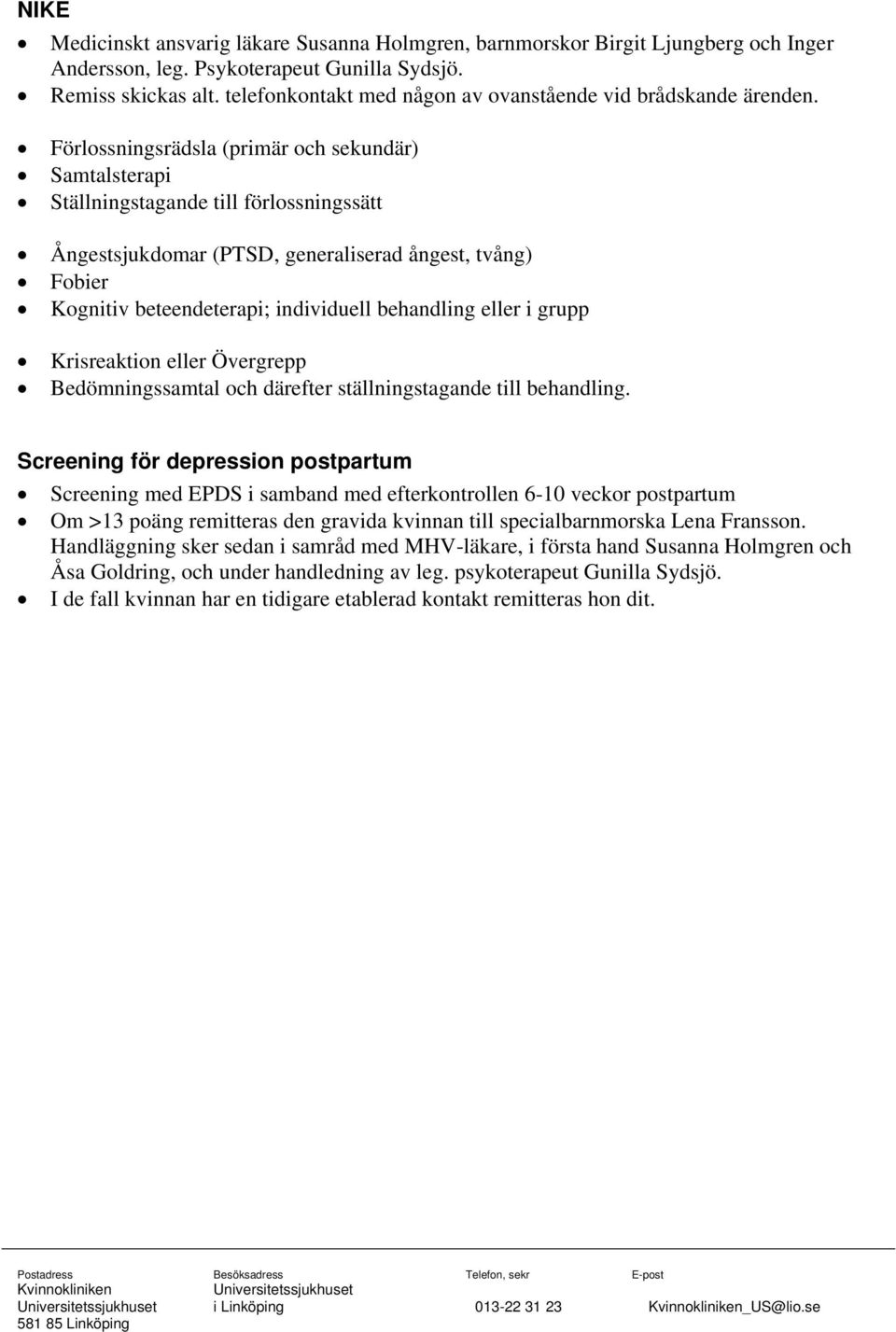 Förlossningsrädsla (primär och sekundär) Samtalsterapi Ställningstagande till förlossningssätt Ångestsjukdomar (PTSD, generaliserad ångest, tvång) Fobier Kognitiv beteendeterapi; individuell