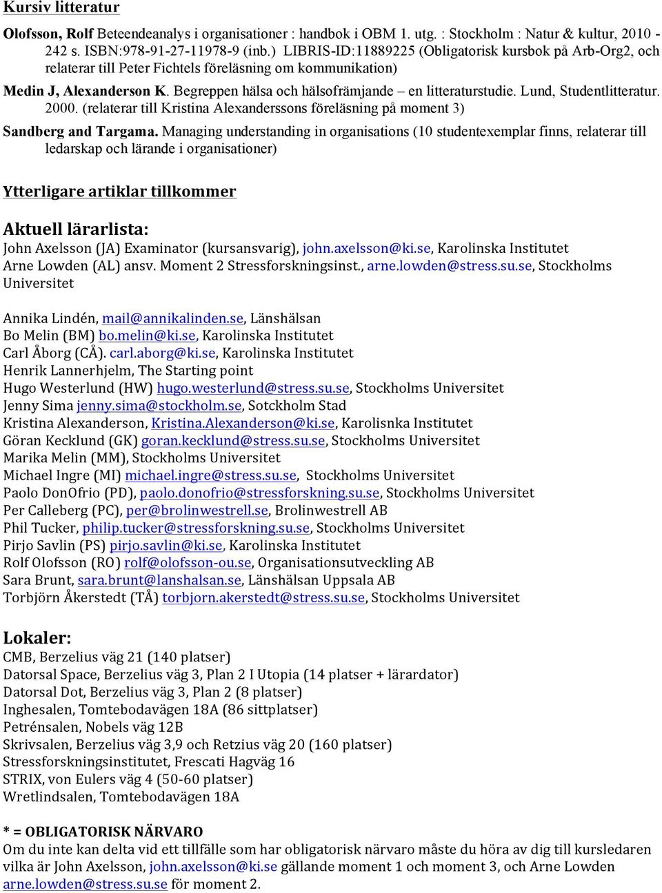 Lund, Studentlitteratur. 2000. (relaterar till Kristina Alexanderssons föreläsning på moment 3) Sandberg and Targama.