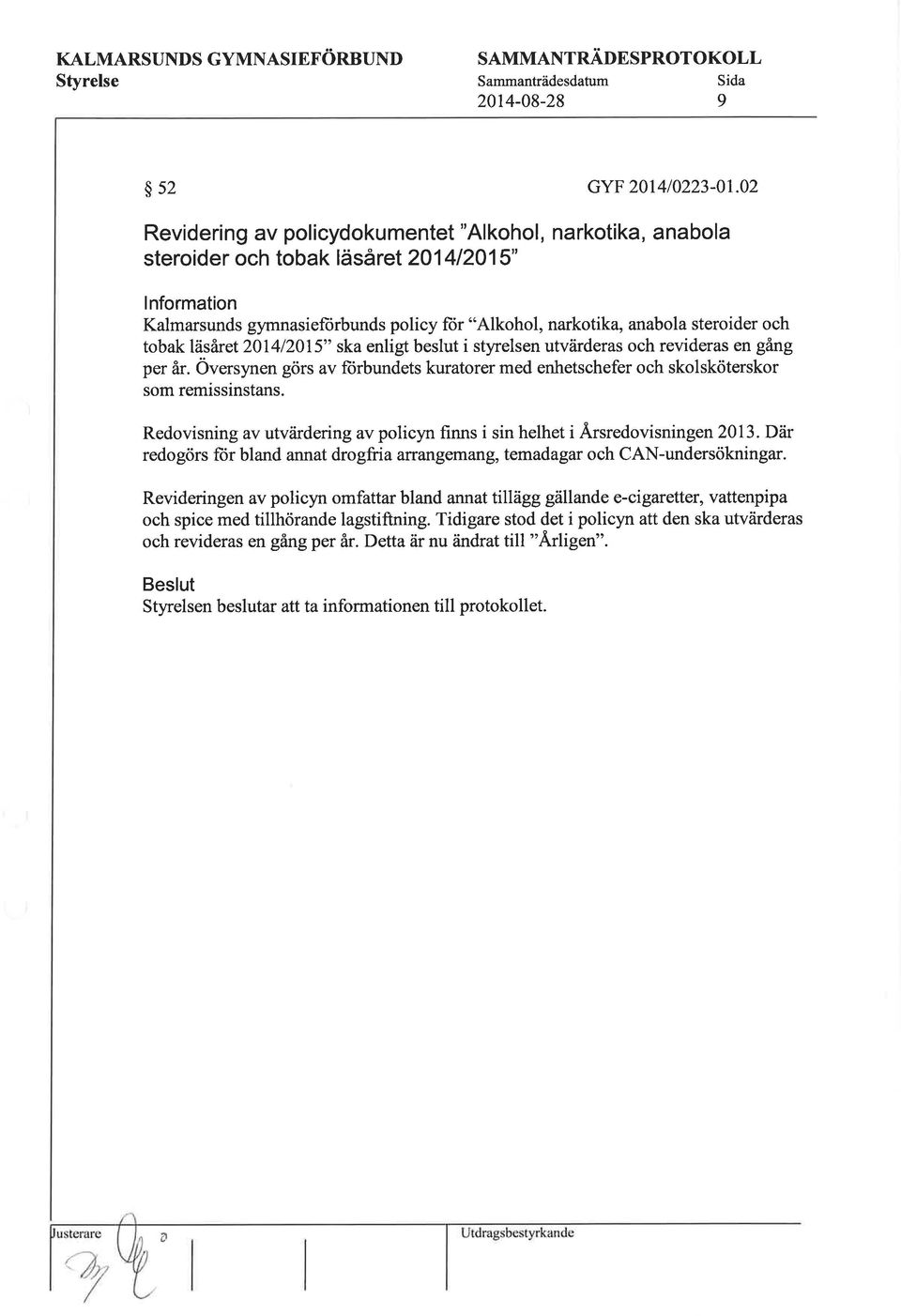 tobak läsåret 201412015" ska enligt beslut i styrelsen utvärderas och revideras en gång per år. Översynen görs av ftirbundets kuratorer med enhetschefer och skolsköterskor som remissinstans.