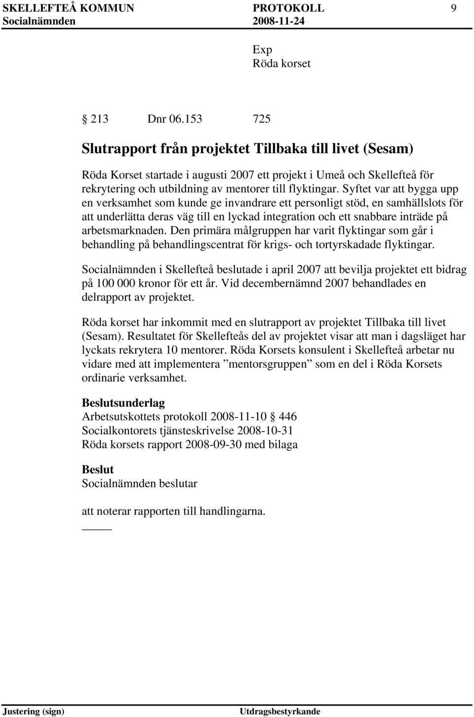 Syftet var att bygga upp en verksamhet som kunde ge invandrare ett personligt stöd, en samhällslots för att underlätta deras väg till en lyckad integration och ett snabbare inträde på arbetsmarknaden.