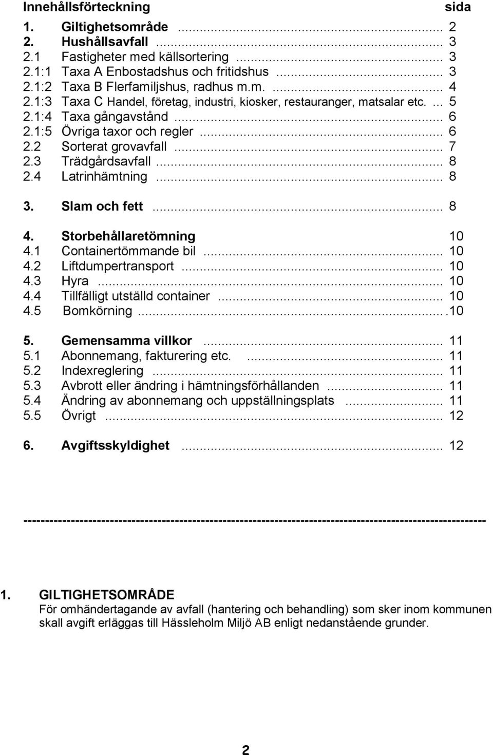 4 Latrinhämtning... 8 3. Slam och fett... 8 4. Storbehållaretömning 10 4.1 Containertömmande bil... 10 4.2 Liftdumpertransport... 10 4.3 Hyra... 10 4.4 Tillfälligt utställd container... 10 4.5 Bomkörning.