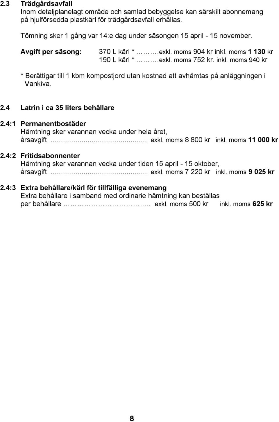 moms 1 130 kr 190 L kärl *.exkl. moms 752 kr. inkl. moms 940 kr * Berättigar till 1 kbm kompostjord utan kostnad att avhämtas på anläggningen i Vankiva. 2.4 Latrin i ca 35 liters behållare 2.