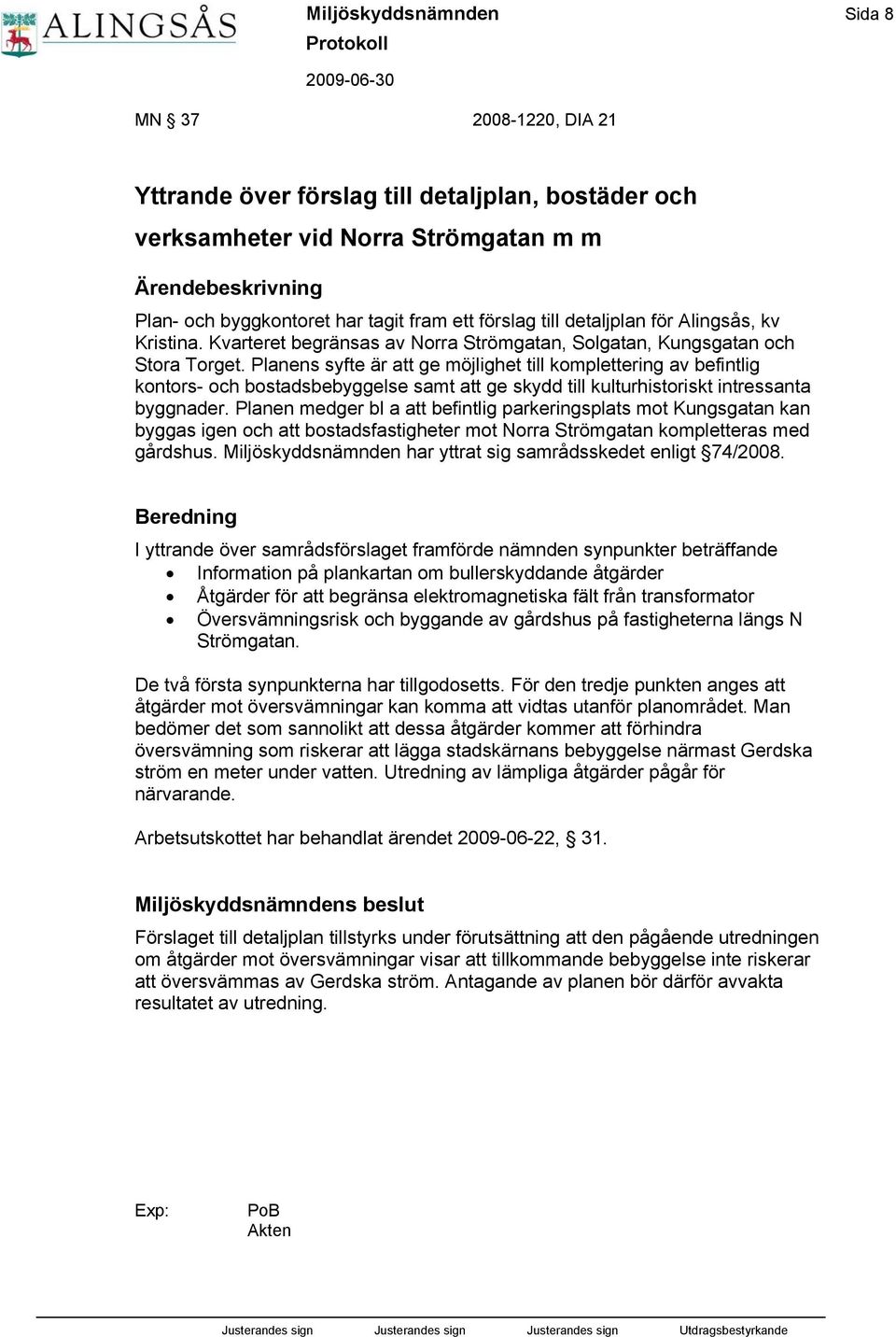 Planens syfte är att ge möjlighet till komplettering av befintlig kontors- och bostadsbebyggelse samt att ge skydd till kulturhistoriskt intressanta byggnader.