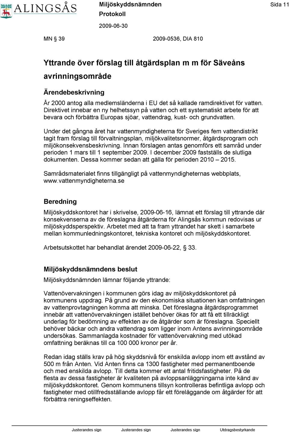 Under det gångna året har vattenmyndigheterna för Sveriges fem vattendistrikt tagit fram förslag till förvaltningsplan, miljökvalitetsnormer, åtgärdsprogram och miljökonsekvensbeskrivning.