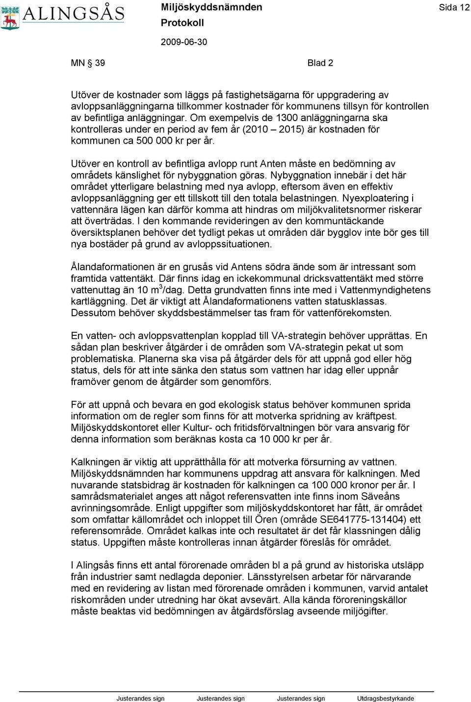 Utöver en kontroll av befintliga avlopp runt Anten måste en bedömning av områdets känslighet för nybyggnation göras.