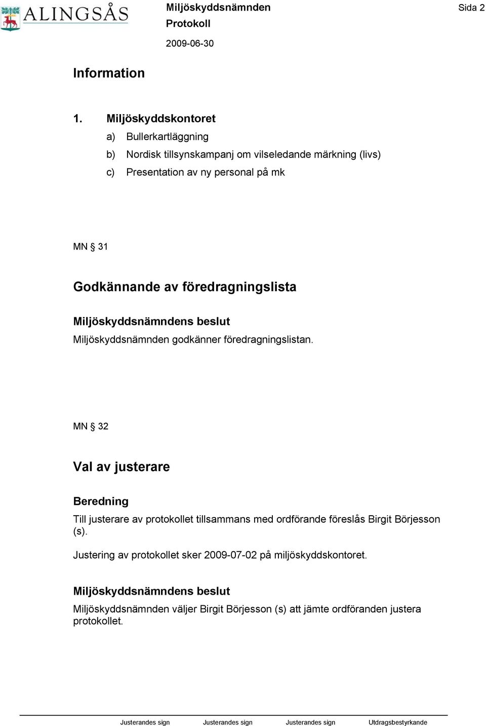 på mk MN 31 Godkännande av föredragningslista Miljöskyddsnämnden godkänner föredragningslistan.