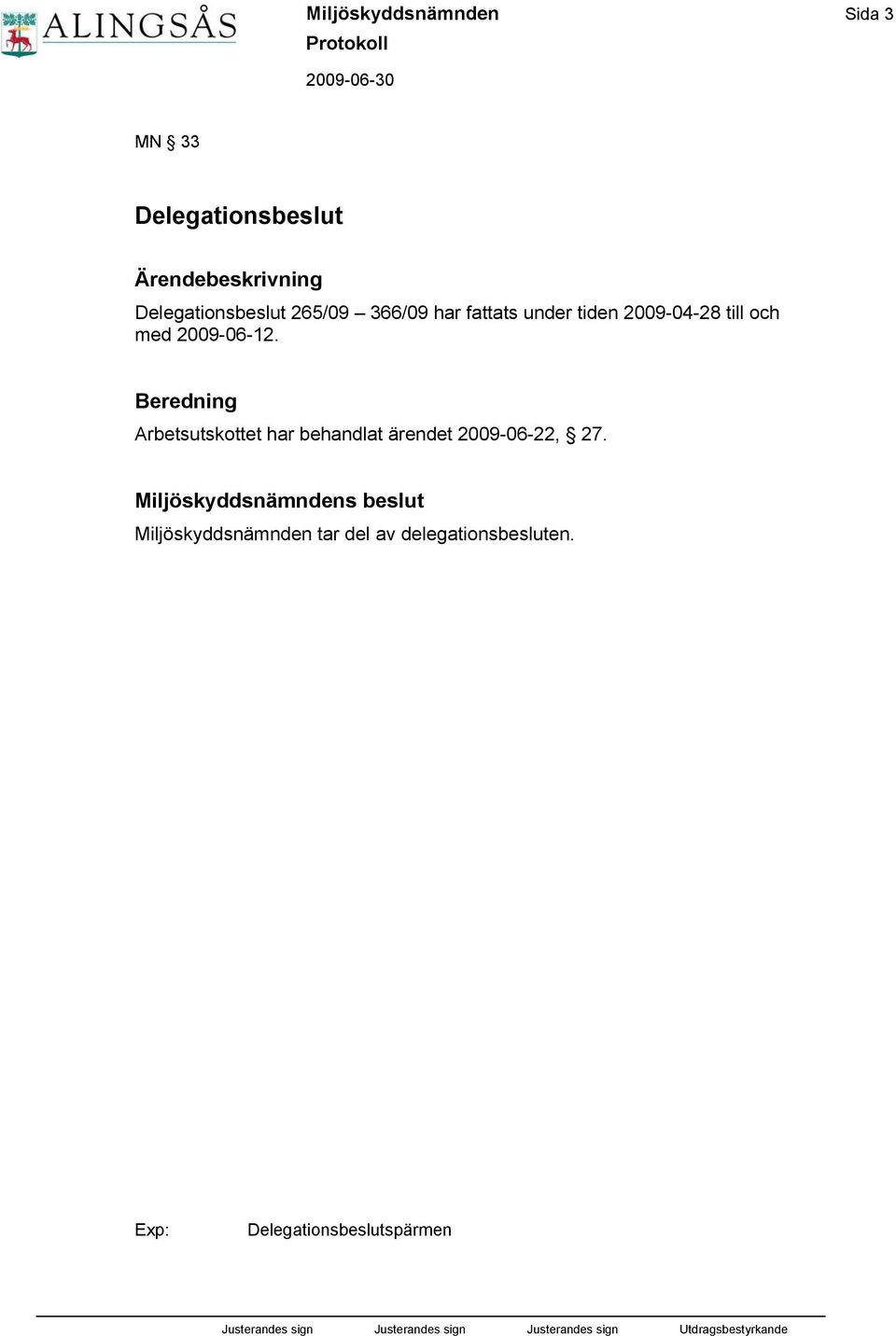 och med 2009-06-12. Arbetsutskottet har behandlat ärendet 2009-06-22, 27.