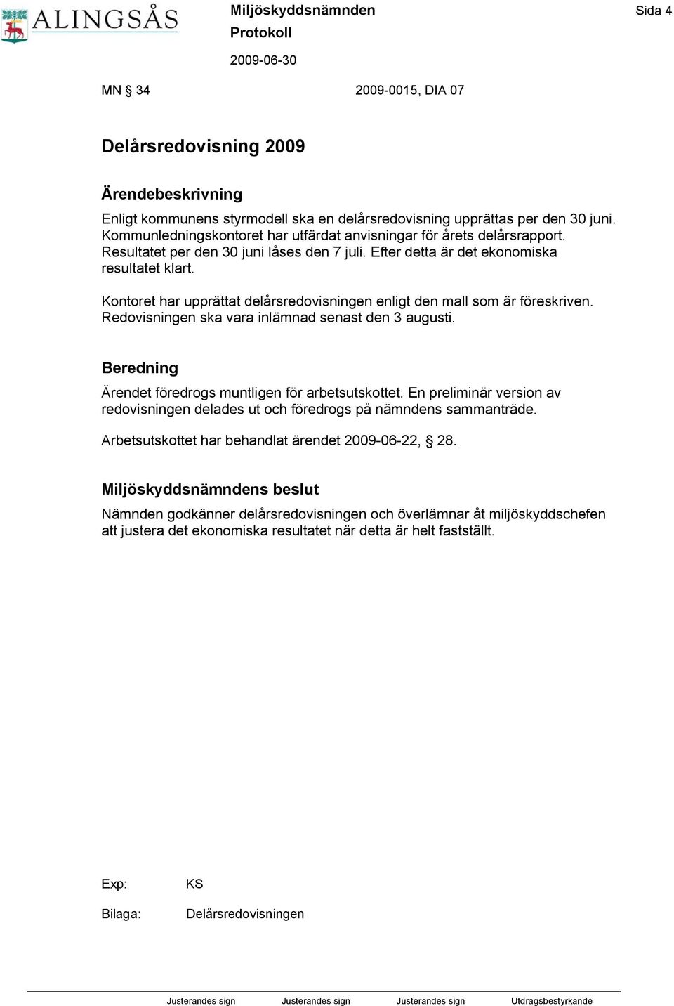 Kontoret har upprättat delårsredovisningen enligt den mall som är föreskriven. Redovisningen ska vara inlämnad senast den 3 augusti. Ärendet föredrogs muntligen för arbetsutskottet.