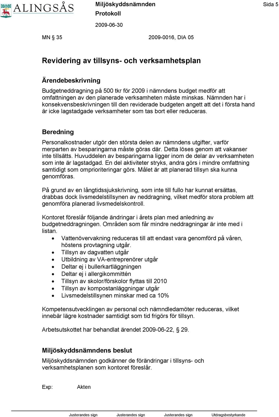 Personalkostnader utgör den största delen av nämndens utgifter, varför merparten av besparingarna måste göras där. Detta löses genom att vakanser inte tillsätts.