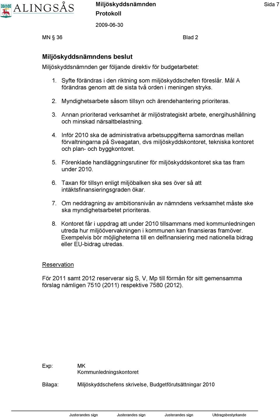 Annan prioriterad verksamhet är miljöstrategiskt arbete, energihushållning och minskad närsaltbelastning. 4.