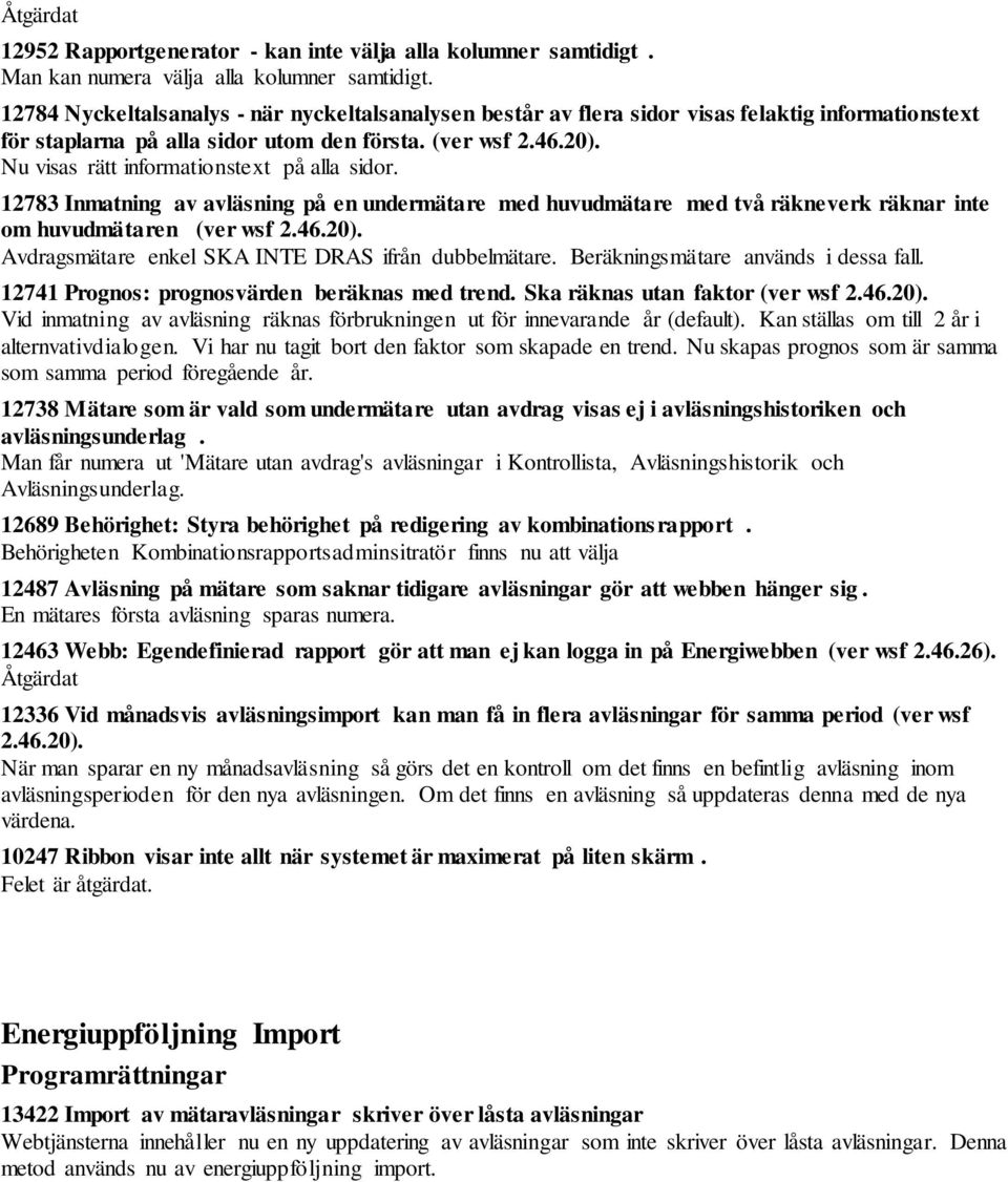 Nu visas rätt informationstext på alla sidor. 12783 Inmatning av avläsning på en undermätare med huvudmätare med två räkneverk räknar inte om huvudmätaren (ver wsf 2.46.20).