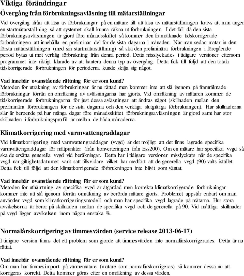 I det fall då den sista förbrukningsavläsningen är gjord före månadsskiftet så kommer den framräknade tidskorrigerade förbrukningen att innehålla en preliminär del för de sista dagarna i månaden.