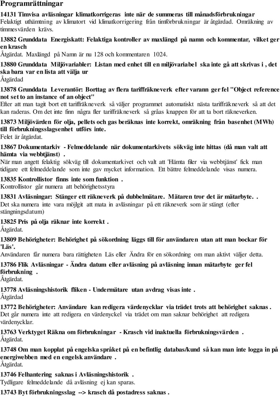 13880 Grunddata Miljövariabler: Listan med enhet till en miljövariabel ska inte gå att skrivas i, det ska bara var en lista att välja ur Åtgärdad 13878 Grunddata Leverantör: Borttag av flera