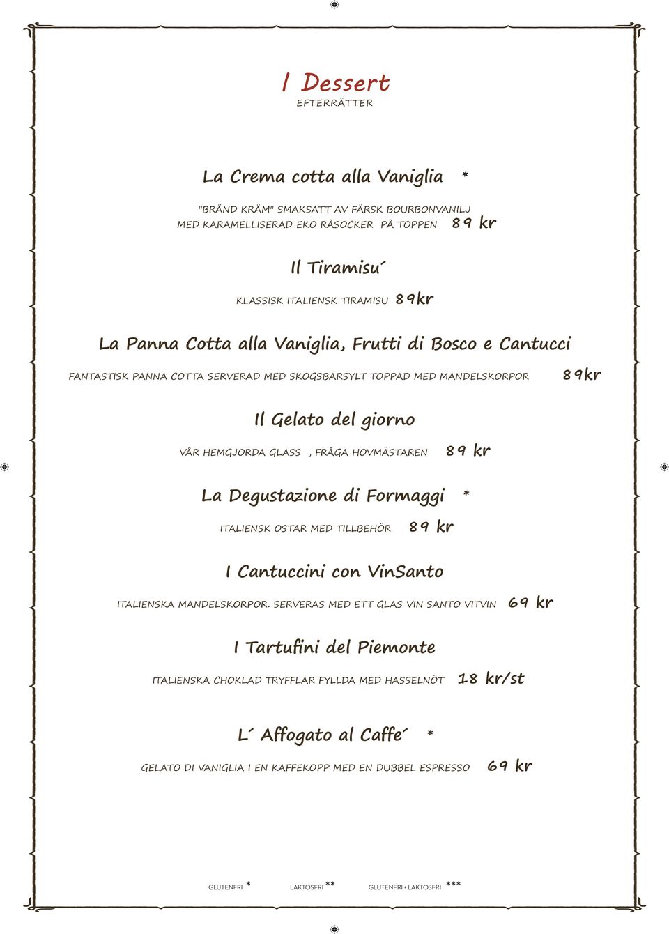 HEMGJORDA GLASS, FRÅGA HOVMÄSTAREN La Degustazione di Formaggi * ITALIENSK OSTAR MED TILLBEHÖR I Cantuccini con VinSanto ITALIENSKA MANDELSKORPOR.