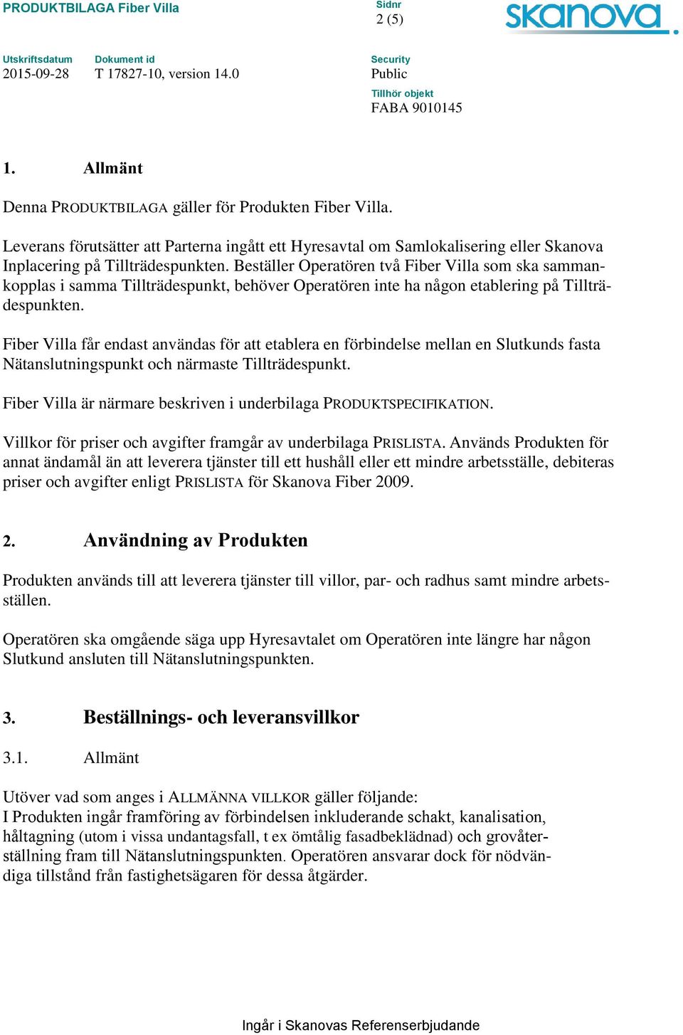 Fiber Villa får endast användas för att etablera en förbindelse mellan en Slutkunds fasta Nätanslutningspunkt och närmaste Tillträdespunkt.