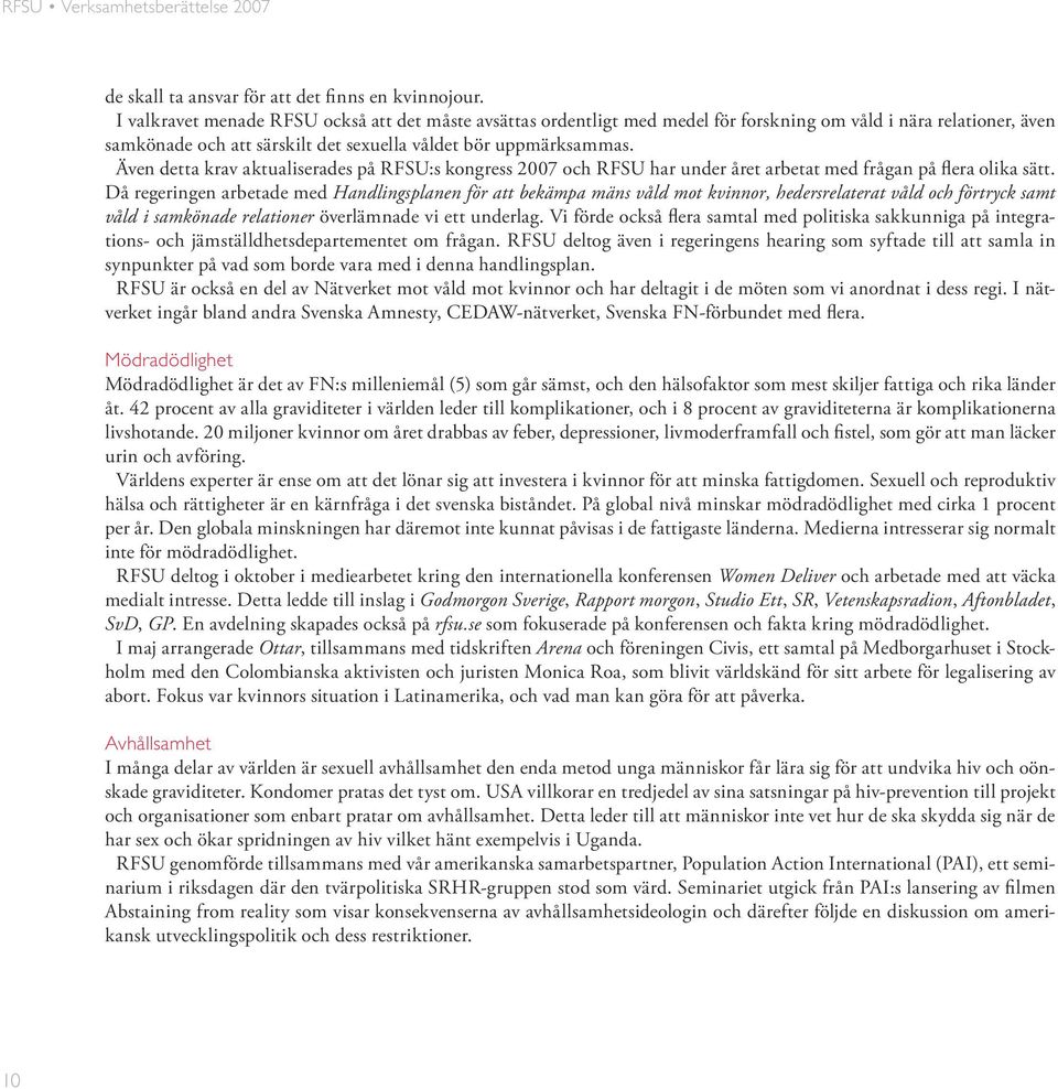 Även detta krav aktualiserades på RFSU:s kongress 2007 och RFSU har under året arbetat med frågan på flera olika sätt.