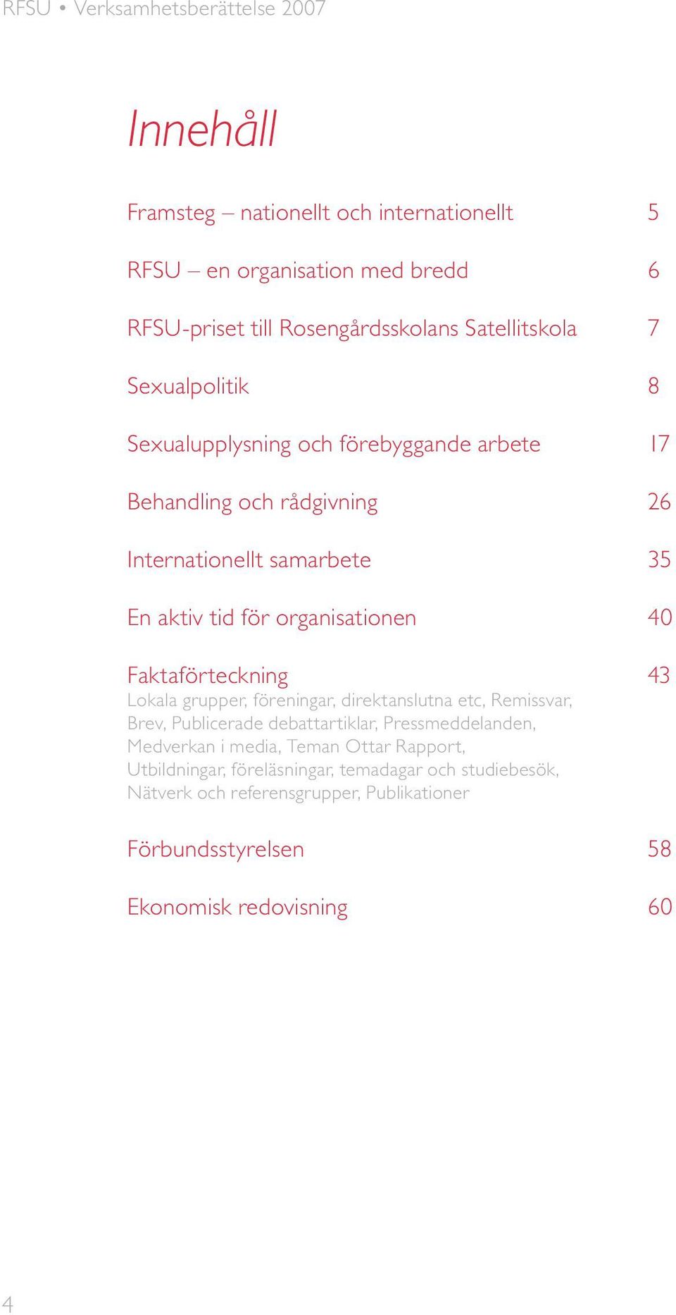 Faktaförteckning 43 Lokala grupper, föreningar, direktanslutna etc, Remissvar, Brev, Publicerade debattartiklar, Pressmeddelanden, Medverkan i media,