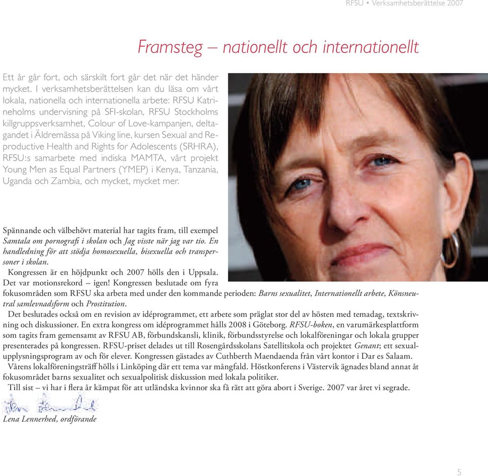 Love-kampanjen, deltagandet i Äldremässa på Viking line, kursen Sexual and Reproductive Health and Rights for Adolescents (SRHRA), RFSU:s samarbete med indiska MAMTA, vårt projekt Young Men as Equal