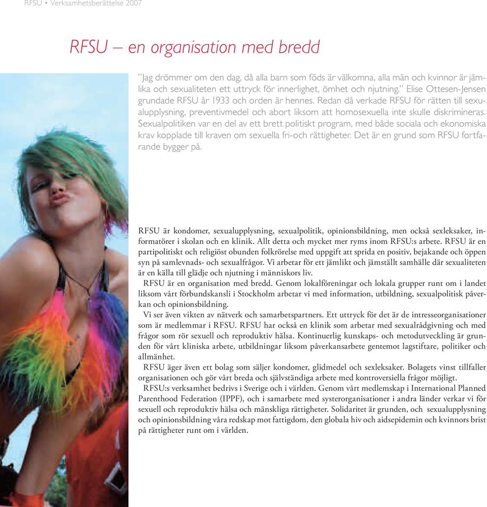 Sexualpolitiken var en del av ett brett politiskt program, med både sociala och ekonomiska krav kopplade till kraven om sexuella fri-och rättigheter. Det är en grund som RFSU fortfarande bygger på.