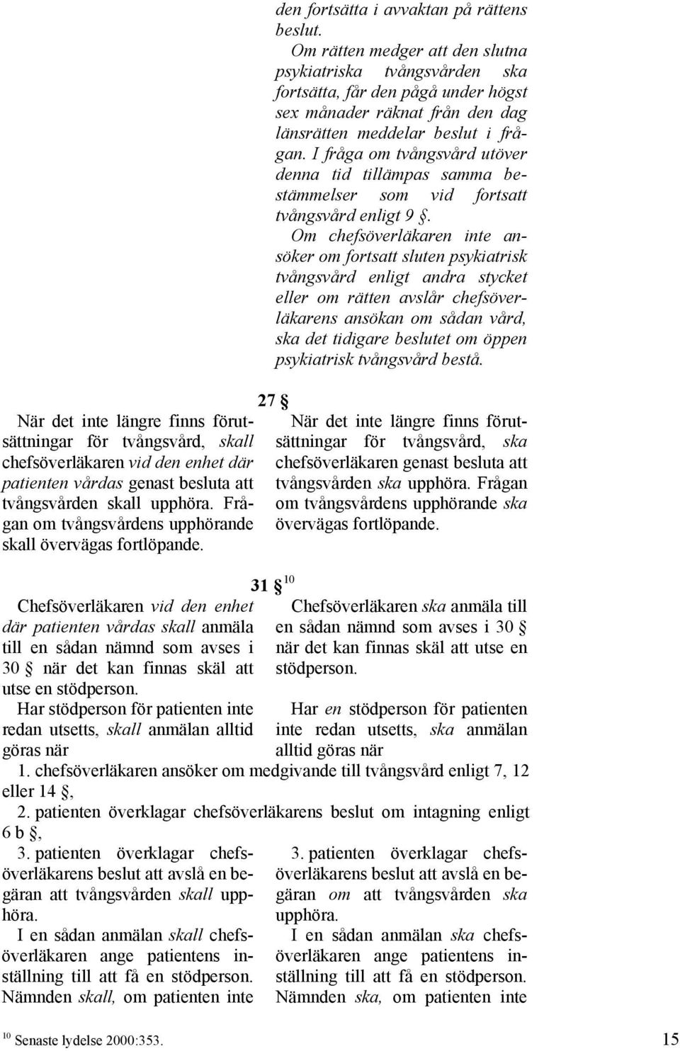 Chefsöverläkaren vid den enhet där patienten vårdas skall anmäla till en sådan nämnd som avses i 30 när det kan finnas skäl att utse en stödperson.