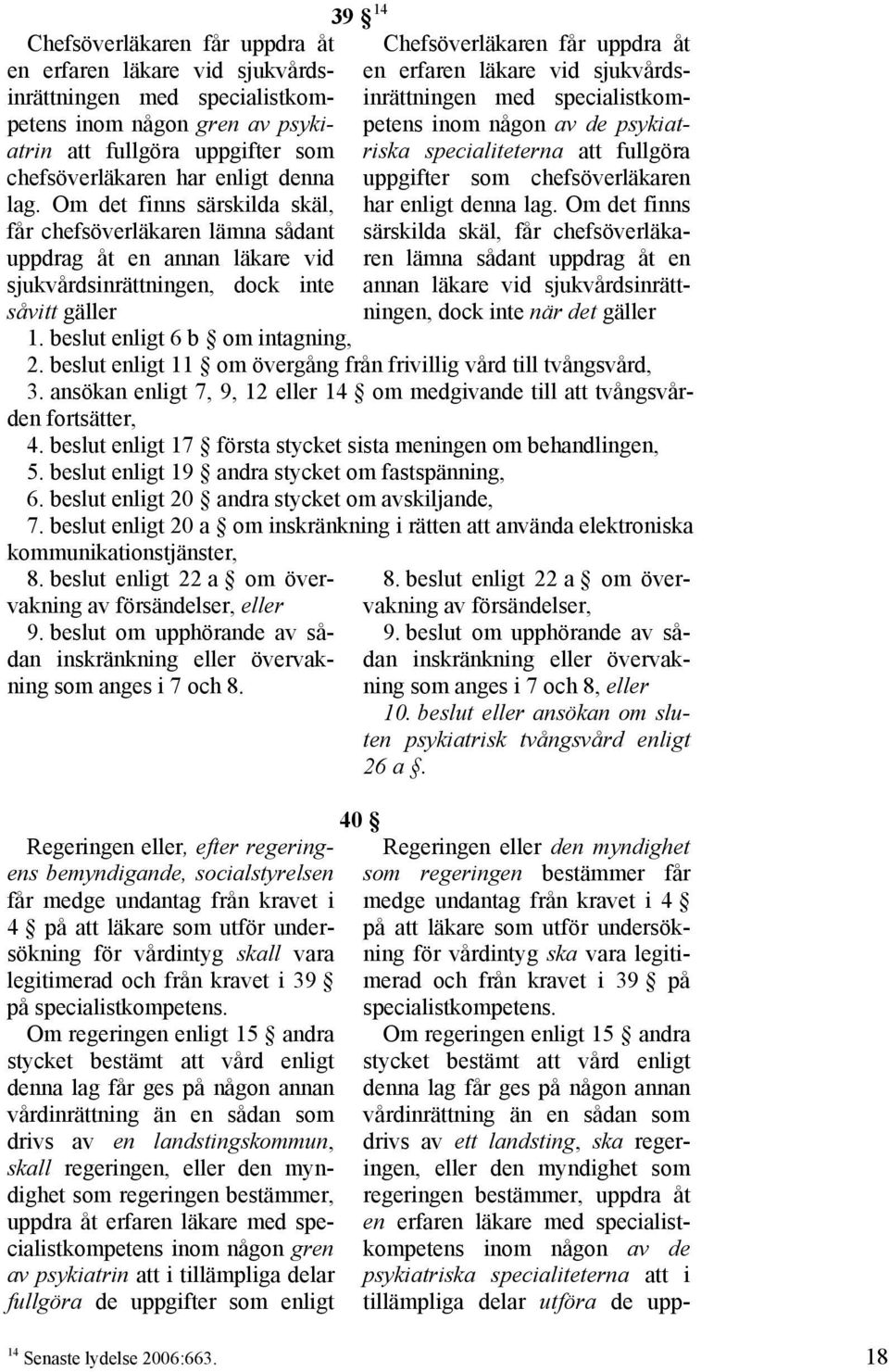 sjukvårdsinrättningen med specialistkompetens inom någon av de psykiatriska specialiteterna att fullgöra uppgifter som chefsöverläkaren har enligt denna lag.