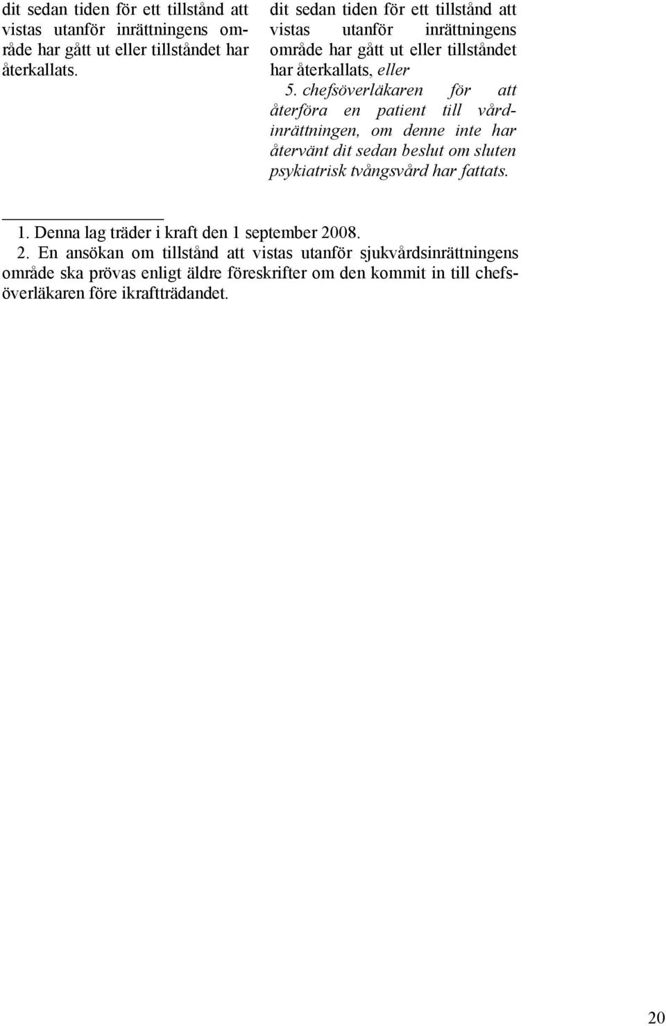 chefsöverläkaren för att återföra en patient till vårdinrättningen, om denne inte har återvänt dit sedan beslut om sluten psykiatrisk tvångsvård har fattats.