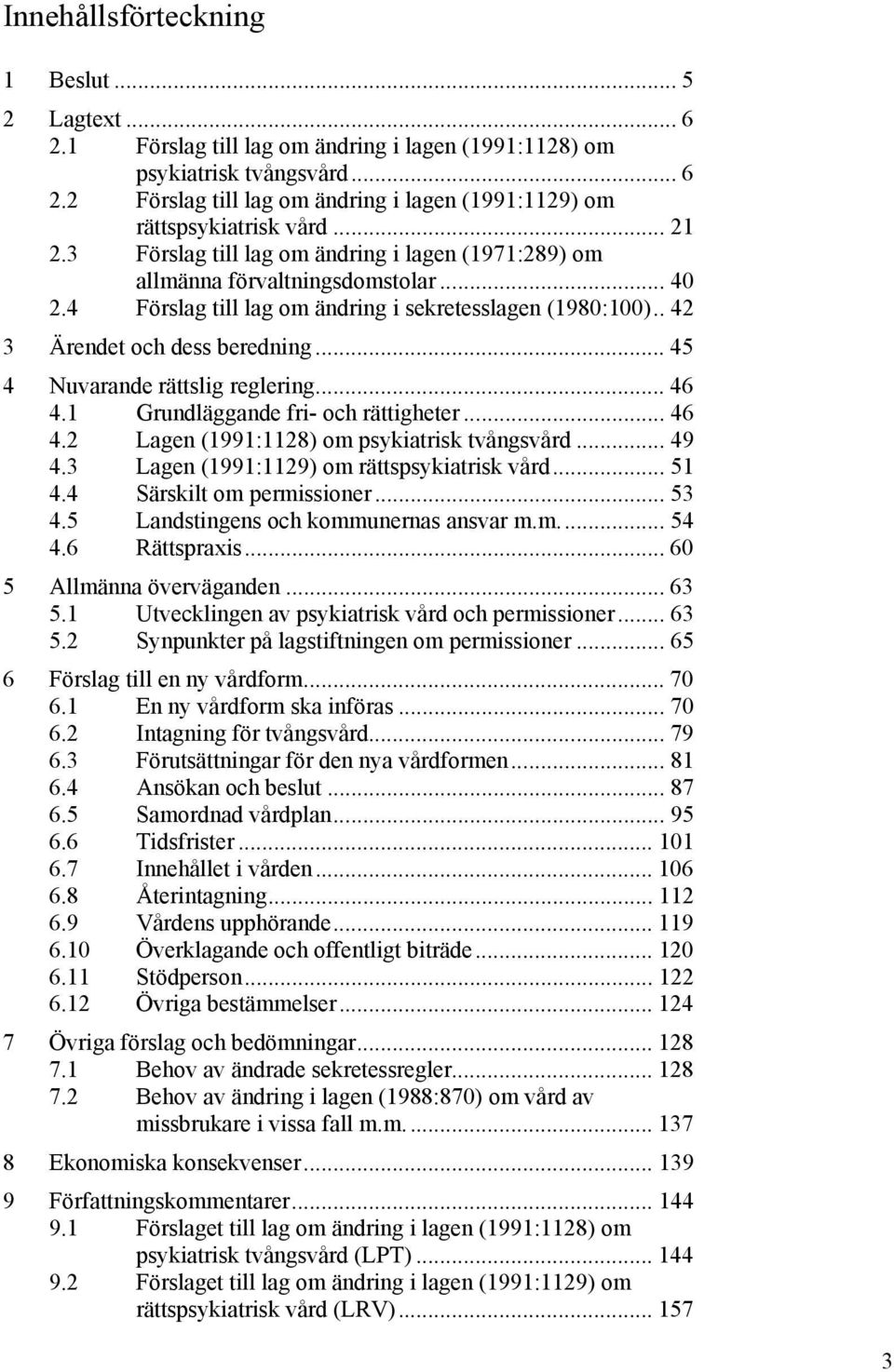 .. 45 4 Nuvarande rättslig reglering... 46 4.1 Grundläggande fri- och rättigheter... 46 4.2 Lagen (1991:1128) om psykiatrisk tvångsvård... 49 4.3 Lagen (1991:1129) om rättspsykiatrisk vård... 51 4.