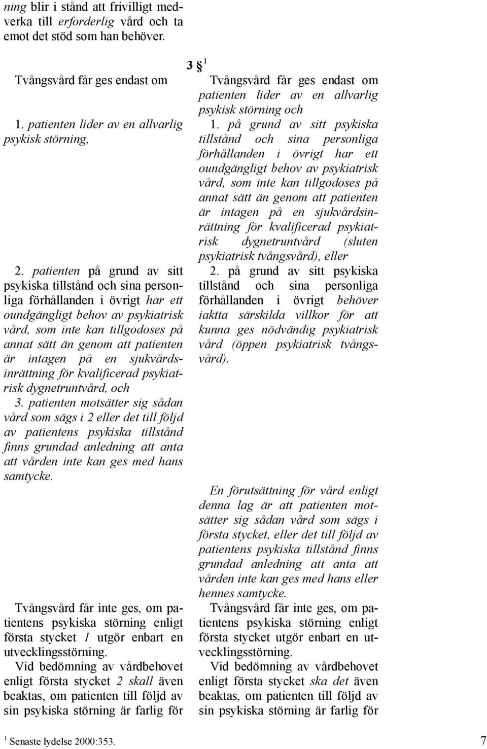 är intagen på en sjukvårdsinrättning för kvalificerad psykiatrisk dygnetruntvård, och 3.