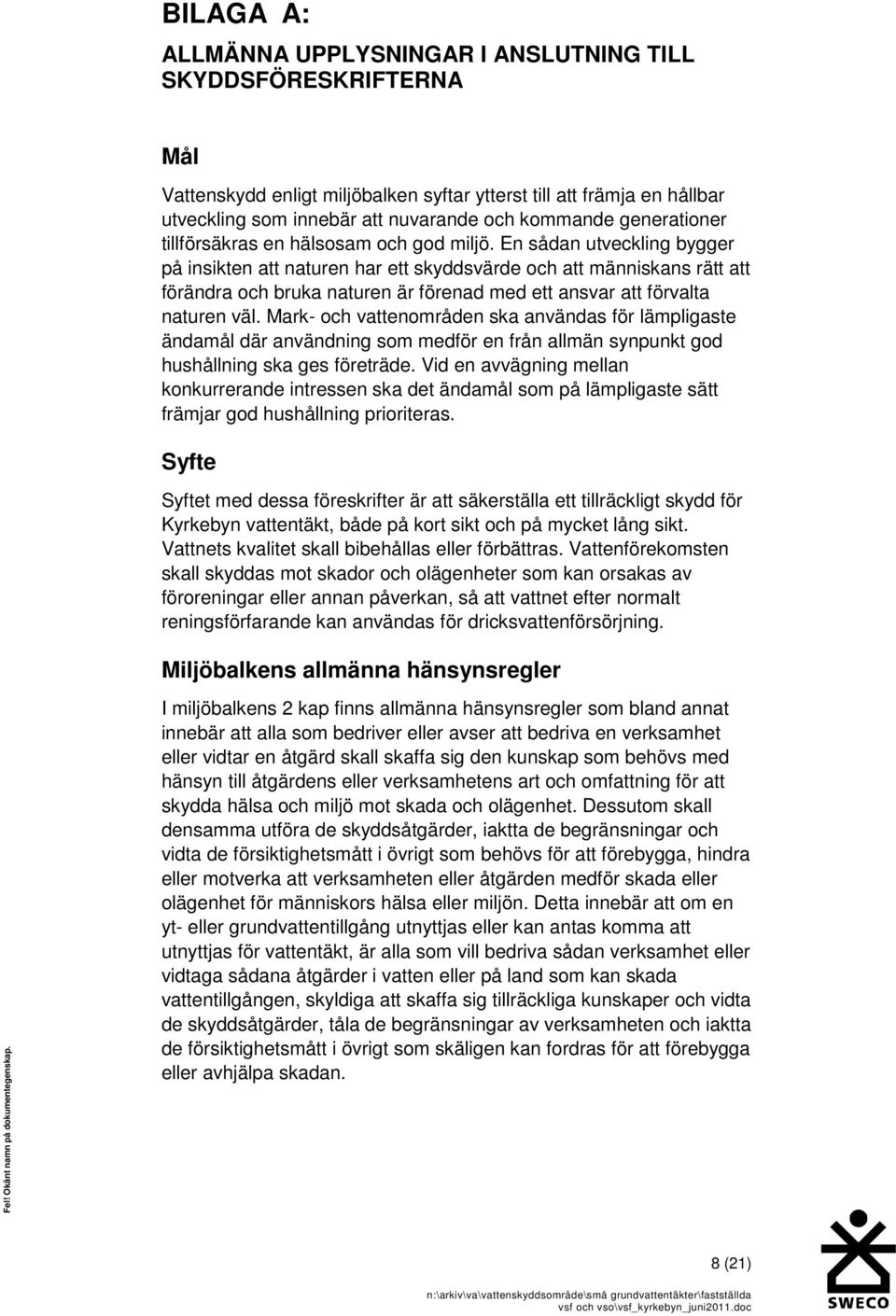 En sådan utveckling bygger på insikten att naturen har ett skyddsvärde och att människans rätt att förändra och bruka naturen är förenad med ett ansvar att förvalta naturen väl.