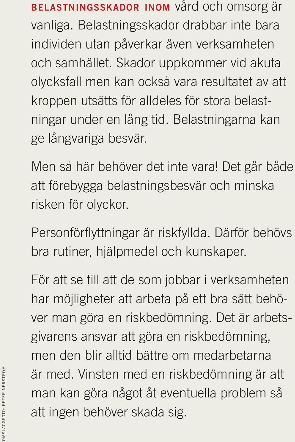 Men så här behöver det inte vara! Det går både att förebygga belastningsbesvär och minska risken för olyckor. Personförflyttningar är riskfyllda. Därför behövs bra rutiner, hjälpmedel och kunskaper.