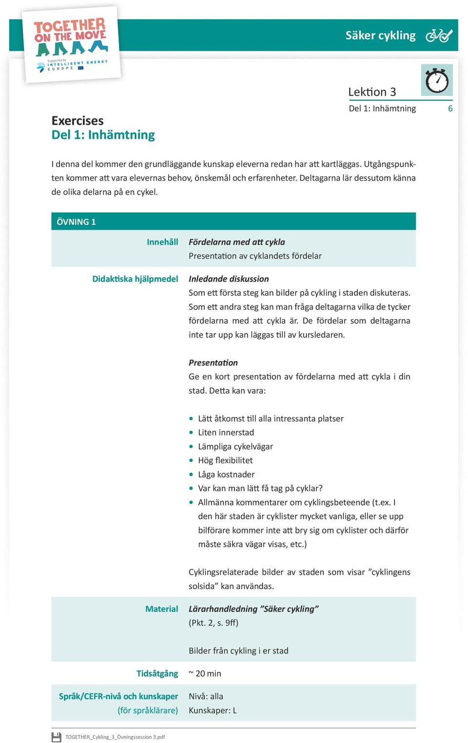 ÖVNING 1 Fördelarna med att cykla Presentation av cyklandets fördelar Inledande diskussion Som ett första steg kan bilder på cykling i staden diskuteras.