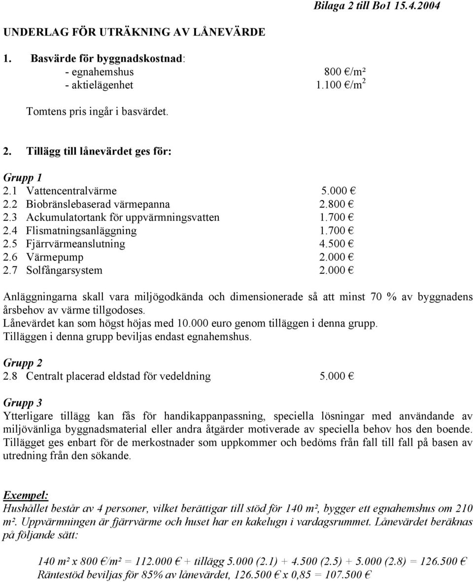 000 2.7 Solfångarsystem 2.000 Anläggningarna skall vara miljögodkända och dimensionerade så att minst 70 % av byggnadens årsbehov av värme tillgodoses. Lånevärdet kan som högst höjas med 10.