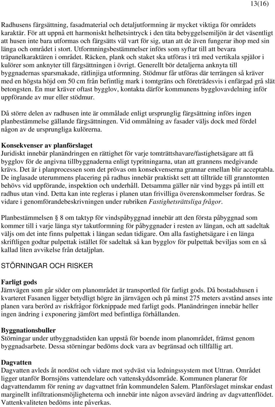området i stort. Utformningsbestämmelser införs som syftar till att bevara träpanelkaraktären i området.